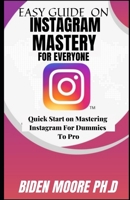 EASY GUIDE ON INSTAGRAM MASTERY FOR EVERYONE: Quick Start on Mastering Instagram For Dummies To Pro null Book Cover