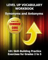LEVEL UP VOCABULARY WORKBOOK Synonyms and Antonyms: Aligned to the Common Core State Standards 1490332812 Book Cover