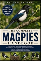THE COMPLETE MAGPIES HANDBOOK: The Complete Guide to Understanding Magpies, Their Behavior, Feeding Habits, Nesting, Communication, Habitat, ... and Responsible Wildlife Stewardship B0H87XNNQF Book Cover