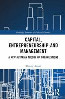 Capital, Entrepreneurship and Management: A New Austrian Theory of Organizations (Routledge Frontiers of Political Economy) 1032441941 Book Cover