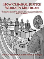 How Criminal Justice Works In Michigan: Understanding Our Courts, Criminal Justice System & Bill of Rights 1449022502 Book Cover