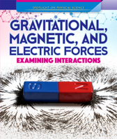 Gravitational, Magnetic, & Electric Forces: Examining Interactions 172531312X Book Cover