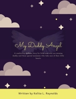 My Daddy Angel: A Comforting Bedtime Story for Little Ones Who Are Missing Daddy and Those Special Mommies Who Take Care of Their Little Hearts. 1489723323 Book Cover