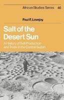 Salt of the desert sun: a history of salt production and trade in the central Sudan 0521524334 Book Cover