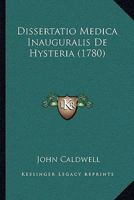 Dissertatio medica inauguralis, de hysteria: quam, ... pro gradu doctoratus, ... eruditorum examini subjicit Joannes Caldwell, ... 1104734389 Book Cover
