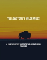 Yellowstone'S Wilderness: A Comprehensive Guide For The Adventurous Traveler B0FPCYF2BS Book Cover