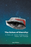 The Echoes of Eternity: A Tale of Inter-Dimensional Chaos and Change B0CB7H778Y Book Cover