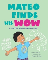 Mateo Finds His Wow: A Story of Wonder and Gratitude 1949633063 Book Cover