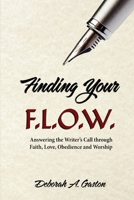 Finding Your F. L. O. W. : Answering the Writer's Call Through Faith, Love, Obedeince and Worship 1734467703 Book Cover