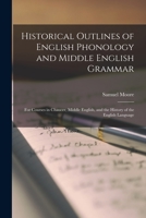 Historical Outlines of English Phonology and Middle English Grammar; For Courses in Chaucer, Middle English, and the History of the English Language (E-Book) 1016792379 Book Cover