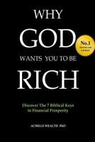 Why God wants you to be rich: Discover The 7 Biblical Keys to Financial Prosperity 1542886392 Book Cover