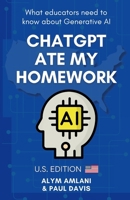 ChatGPT Ate My Homework: What Educators Need to Know about Generative AI: UNITED STATES EDITION 2025 173804369X Book Cover