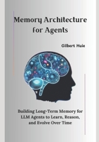 Memory Architecture for Agents: Building Long-Term Memory for LLM Agents to Learn, Reason, and Evolve Over Time B0F9SCF95V Book Cover