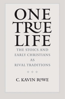 One True Life: The Stoics and Early Christians as Rival Traditions 0300180128 Book Cover