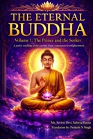 The Eternal Buddha : Volume 1: The Prince and the Seeker “A poetic retelling of the journey from compassion to enlightenment” B0HH4DRQ28 Book Cover