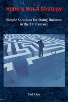 Hope Is Not A Strategy: Simple Solutions for Doing Business in The 21st Century 1598587676 Book Cover