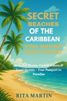 SECRET BEACHES OF THE CARIBBEAN YOU NEVER KNEW EXISTED: Secluded Shores, Crystal Waters & Local Secrets – Your Passport to Paradise B0F7GYK4W9 Book Cover