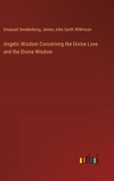 Angelic Wisdom Concerning the Divine Love and the Divine Wisdom 3385118662 Book Cover
