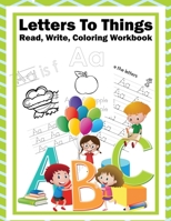 Letters To Things Read, Write, Coloring Workbook: 3-in-1 Writing Practice Book to Master Letters, Words With Sentences For Pre K, Kindergarten Kids Ages 3-5 B087SGC5QX Book Cover