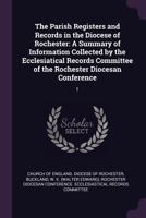 The Parish Registers and Records in the Diocese of Rochester: A Summary of Information Collected by the Ecclesiatical Records Committee of the Rochest 1378129490 Book Cover
