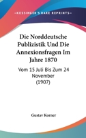 Die norddeutsche publizistik und die annexionsfragen im jahre 1870 1522854088 Book Cover