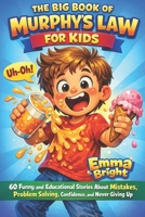 The Big Book of Murphy’s Law for Kids: 60 Funny and Educational Stories to Teach Children About Mistakes, Problem Solving, Confidence, and Never Giving Up B0GWT7CPLL Book Cover
