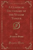 A Classical Dictionary of the Vulgar Tongue 0880297662 Book Cover