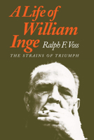 A Life of William Inge: The Strains of Triumph 0700604421 Book Cover