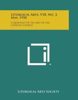 Liturgical Arts, V18, No. 3, May, 1950: A Quarterly of the Arts of the Catholic Church 1258773724 Book Cover