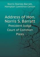 Address of Hon. Norris S. Barratt, President Judge, Court of Common Pleas, no. 2, first judicial district of Pennsylvania, Saturday, January 8th, 1916 upon the presentation to that court of the portra 035361744X Book Cover