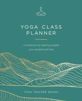 Yoga Class Planner: Create Amazing Classes Your Students Will Love B0BHT76HX1 Book Cover