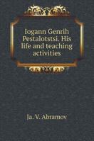 Iogann Genrih Pestalotstsi. His life and teaching activities 5519595887 Book Cover