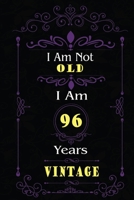 I Am Not Old I Am 96 Years Vintage: 96th Birthday Gifts For Men or Women. 6x9 Inch 100 Pages Perfect Birthday Gift Notebook For Men & Women. Cool Present for your old friend too. 1670062031 Book Cover