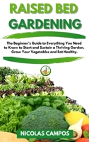 Raised Bed Gardening: The Beginner's Guide to Everything You Need to Know to Start and Sustain a Thriving Garden. Grow Your Vegetables and Eat Healthy 1801094772 Book Cover