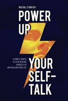 Power Up Your Self-Talk: 6 Simple Habits to Stop Beating Yourself Up and Reclaim Your Life 1790130913 Book Cover