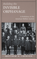 Building the Invisible Orphanage: A Prehistory of the American Welfare System 0674005546 Book Cover