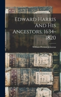 Edward Harris And His Ancestors, 1634-1820 1018752366 Book Cover
