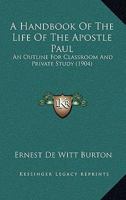 A Handbook Of The Life Of The Apostle Paul: An Outline For Classroom And Private Study 1120118670 Book Cover