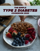 The Simple Type 2 Diabetes Cookbook 2022: Simple and Fast Diabetic Friendly Recipes B09YX997L8 Book Cover