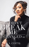 It Didn't Break Me: It Changed Me 1728330270 Book Cover