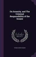 On Insanity, and the Criminal Responsibility of the Insane 1341073548 Book Cover