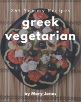 365 Yummy Greek Vegetarian Recipes: Start a New Cooking Chapter with Yummy Greek Vegetarian Cookbook! B08H5FM71Y Book Cover