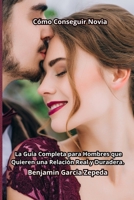 Cómo Conseguir Novia: La Guía Completa para Hombres que Quieren una Relación Real y Duradera. (Spanish Edition) B0FMYBZ12C Book Cover