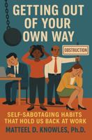 Getting Out of Your Own Way: Self-Sabotaging Habits that Hold Us Back at Work B0FV8SXJXG Book Cover