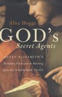 God's Secret Agents: Queen Elizabeth's Forbidden Priests and the Hatching of the Gunpower Plot 0060542284 Book Cover