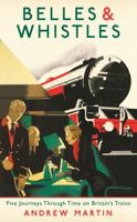 Belles and Whistles: Journeys Through Time on Britain's Trains 1781252122 Book Cover