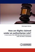 How are Rights claimed under an authoritarian rule?: A case study of the 2005 Operation Murambatsvina (clear the filth) in Zimbabwe 3844390979 Book Cover