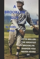 A Brooklyn Guy: Otto Miller: The Greatest Brooklyn Dodger You Never Heard Of B0DS2K1WFR Book Cover