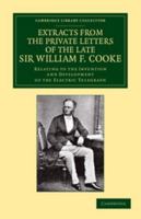 Extracts From The Private Letters Of The Late Sir William Fothergill Cooke, 1836-39, Relating To The Invention And Development Of The Electric Telegraph: Also, A Memoir 1104746956 Book Cover