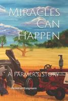 Miracles Can Happen : A Farmer's Story 1724616560 Book Cover